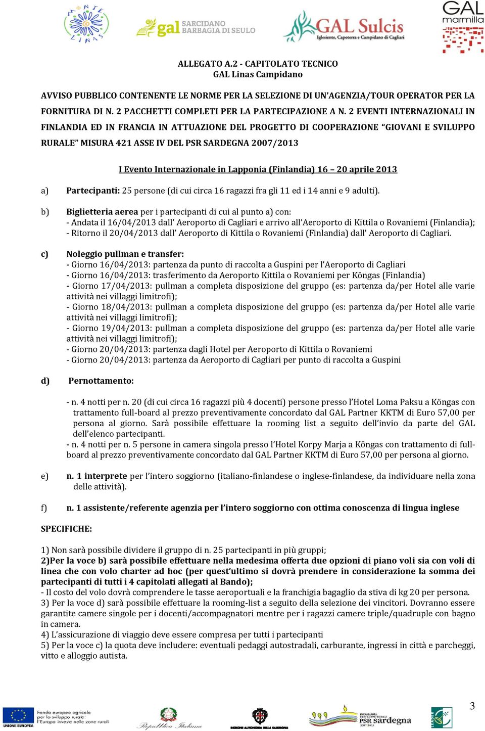 2 EVENTI INTERNAZIONALI IN FINLANDIA ED IN FRANCIA IN ATTUAZIONE DEL PROGETTO DI COOPERAZIONE GIOVANI E SVILUPPO RURALE MISURA 421 ASSE IV DEL PSR SARDEGNA 2007/2013 I Evento Internazionale in