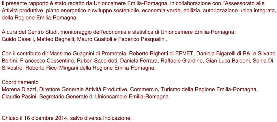 A cura del Centro Studi, monitoraggio dell economia e statistica di Unioncamere Emilia-Romagna: Guido Caselli, Matteo Beghelli, Mauro Guaitoli e Federico Pasqualini.