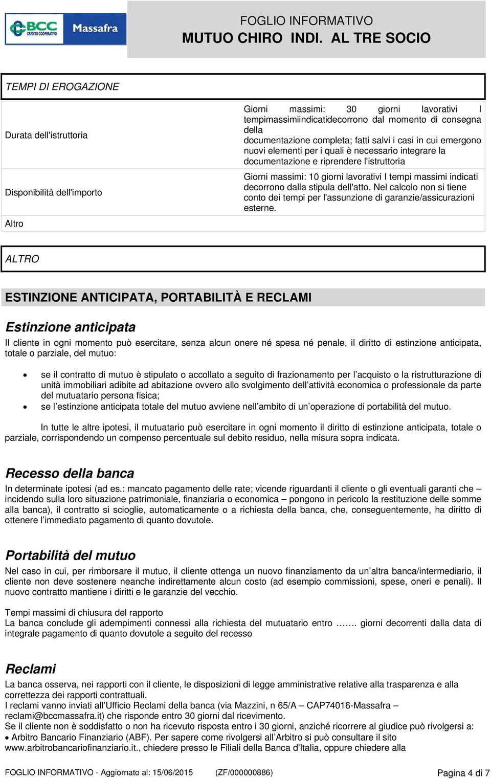 indicati decorrono dalla stipula dell'atto. Nel calcolo non si tiene conto dei tempi per l'assunzione di garanzie/assicurazioni esterne.