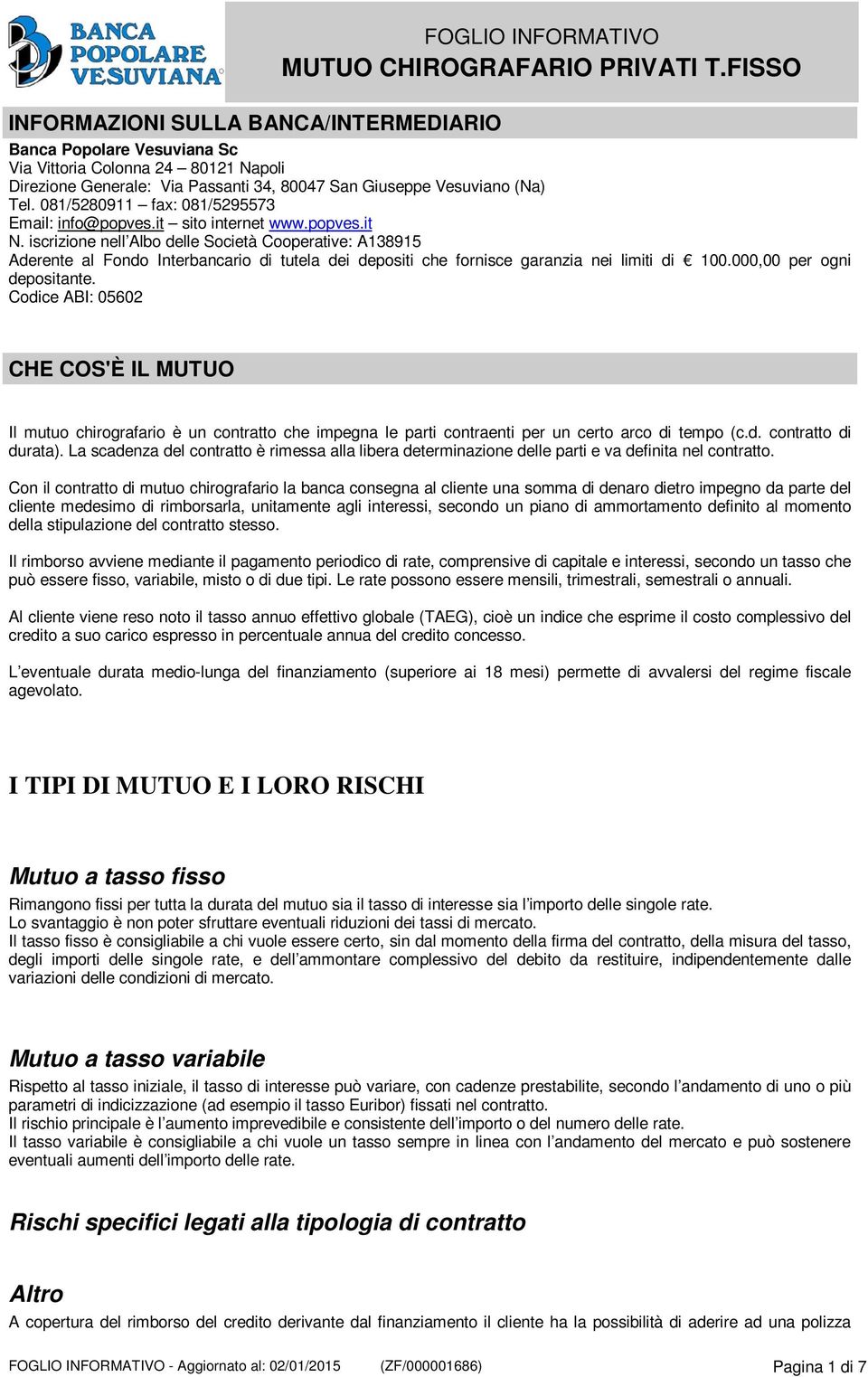 iscrizione nell Albo delle Società Cooperative: A138915 Aderente al Fondo Interbancario di tutela dei depositi che fornisce garanzia nei limiti di 100.000,00 per ogni depositante.