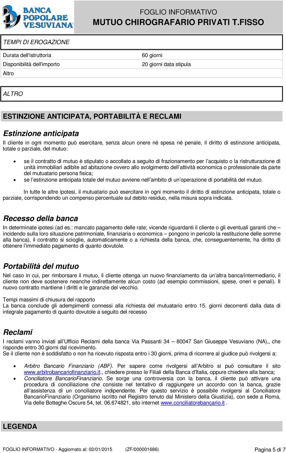 frazionamento per l acquisto o la ristrutturazione di unità immobiliari adibite ad abitazione ovvero allo svolgimento dell attività economica o professionale da parte del mutuatario persona fisica;