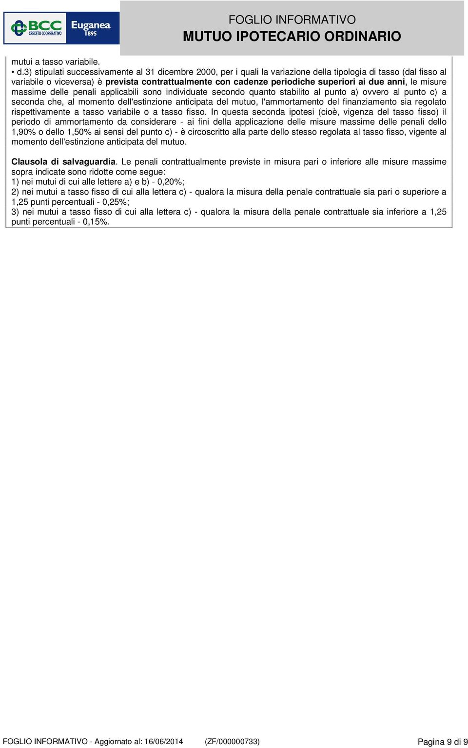 ai due anni, le misure massime delle penali applicabili sono individuate secondo quanto stabilito al punto a) ovvero al punto c) a seconda che, al momento dell'estinzione anticipata del mutuo,