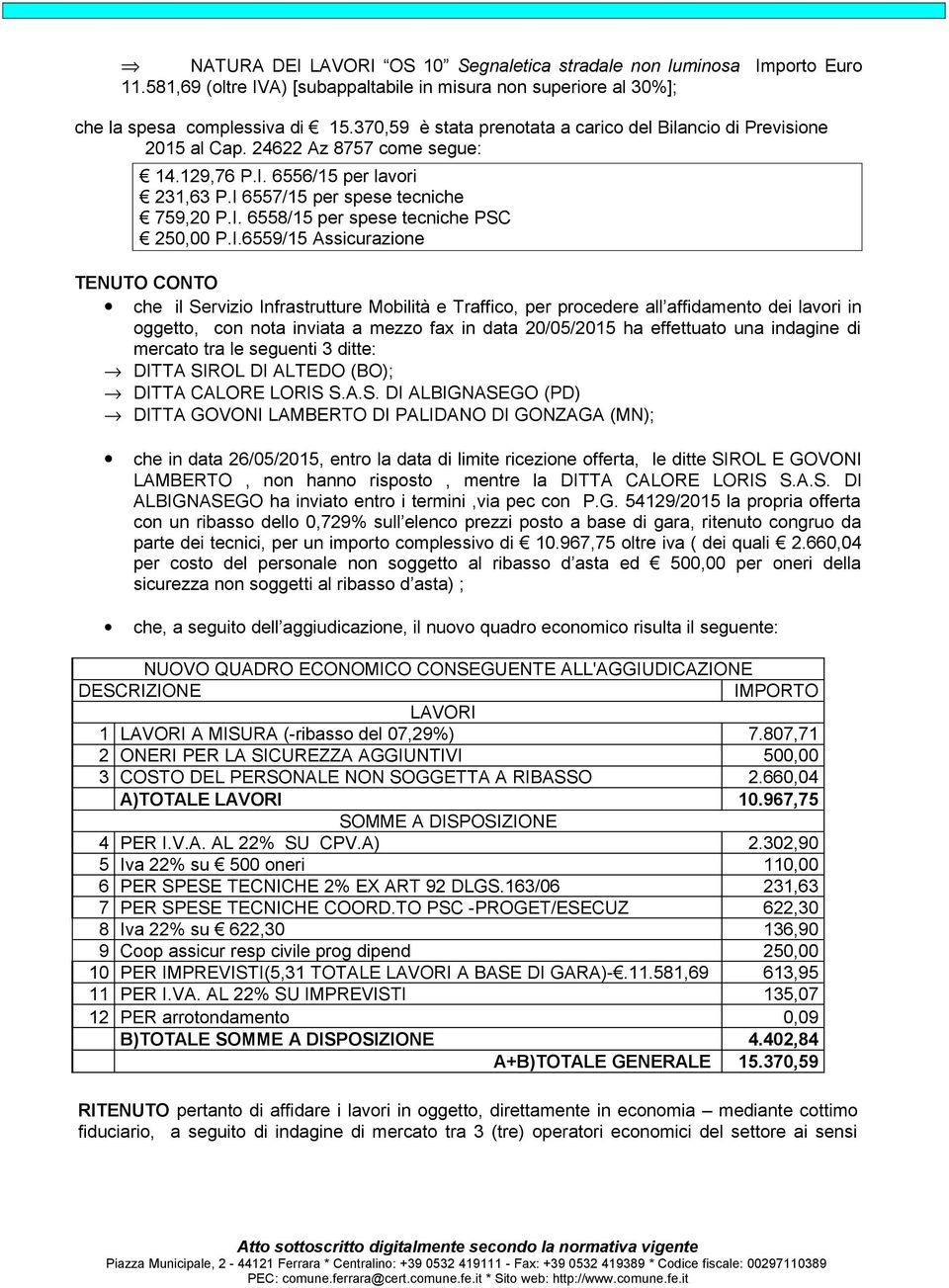 I.6559/15 Assicurazione TENUTO CONTO che il Servizio Infrastrutture Mobilità e Traffico, per procedere all affidamento dei lavori in oggetto, con nota inviata a mezzo fax in data 20/05/2015 ha