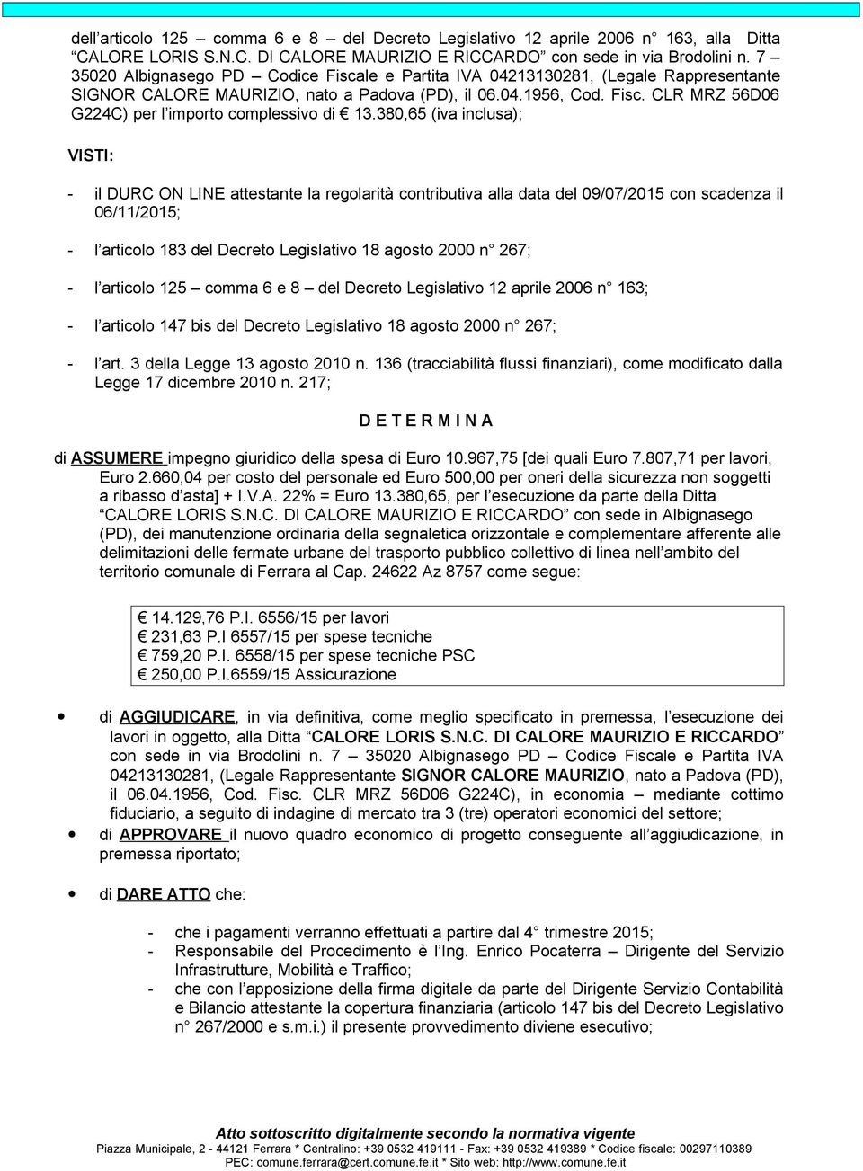 380,65 (iva inclusa); VISTI: - il DURC ON LINE attestante la regolarità contributiva alla data del 09/07/2015 con scadenza il 06/11/2015; - l articolo 183 del Decreto Legislativo 18 agosto 2000 n