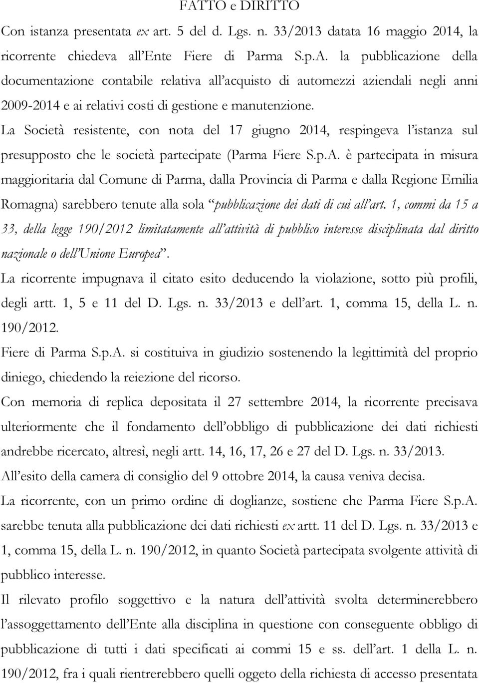 è partecipata in misura maggioritaria dal Comune di Parma, dalla Provincia di Parma e dalla Regione Emilia Romagna) sarebbero tenute alla sola pubblicazione dei dati di cui all art.