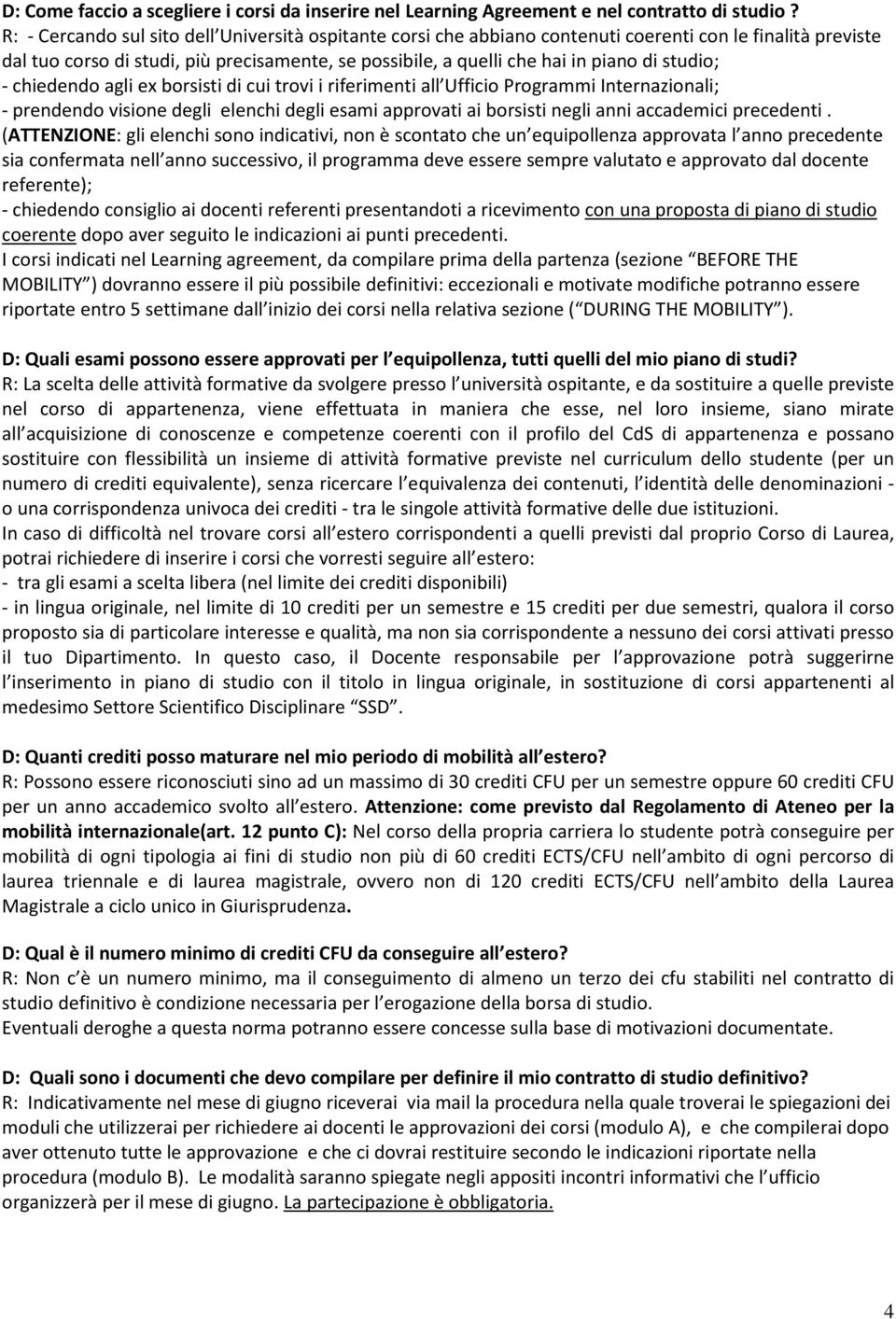 studio; - chiedendo agli ex borsisti di cui trovi i riferimenti all Ufficio Programmi Internazionali; - prendendo visione degli elenchi degli esami approvati ai borsisti negli anni accademici