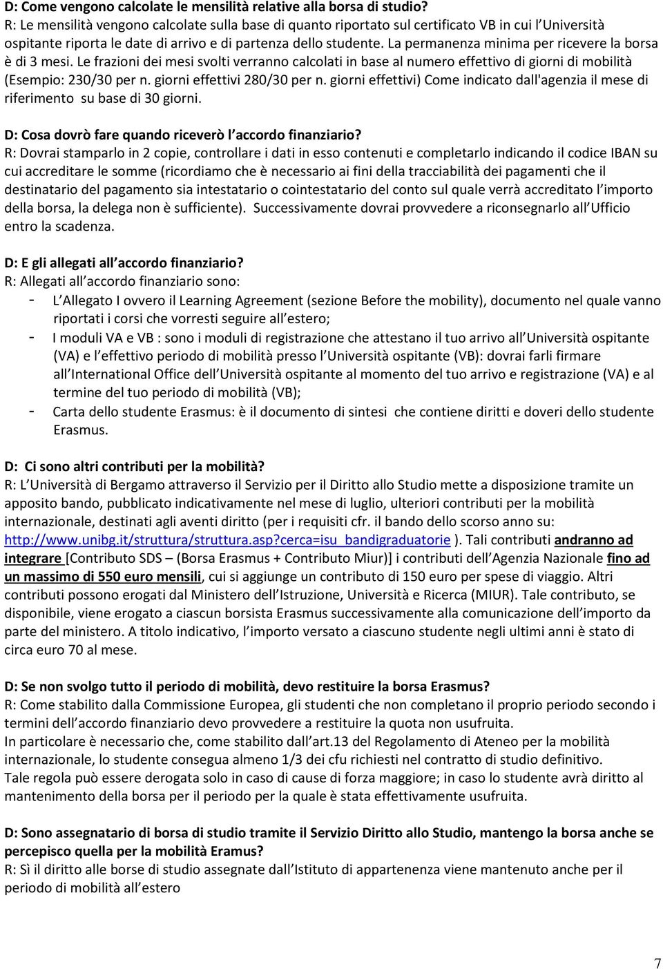 La permanenza minima per ricevere la borsa è di 3 mesi. Le frazioni dei mesi svolti verranno calcolati in base al numero effettivo di giorni di mobilità (Esempio: 230/30 per n.