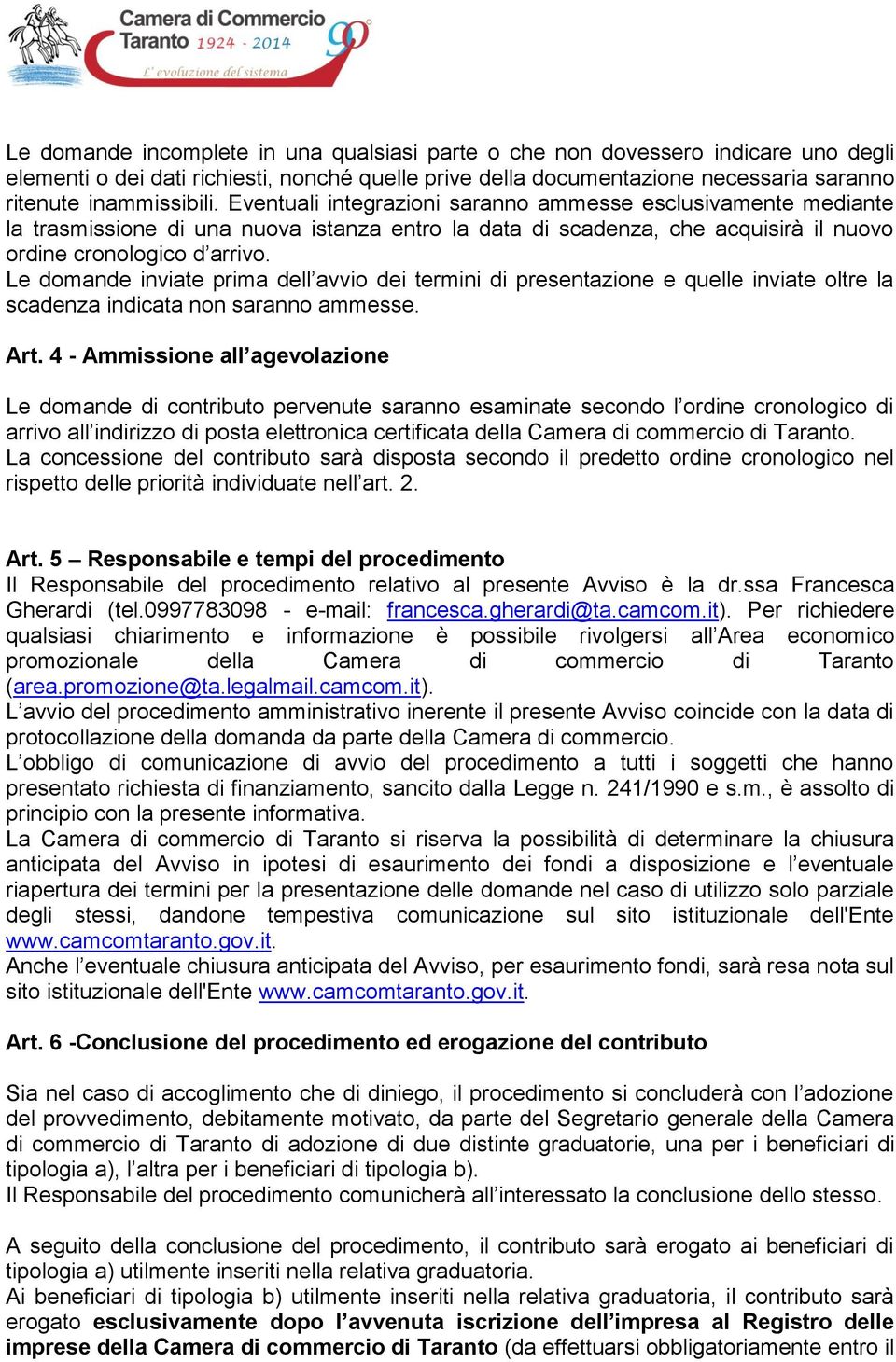 Le domande inviate prima dell avvio dei termini di presentazione e quelle inviate oltre la scadenza indicata non saranno ammesse. Art.