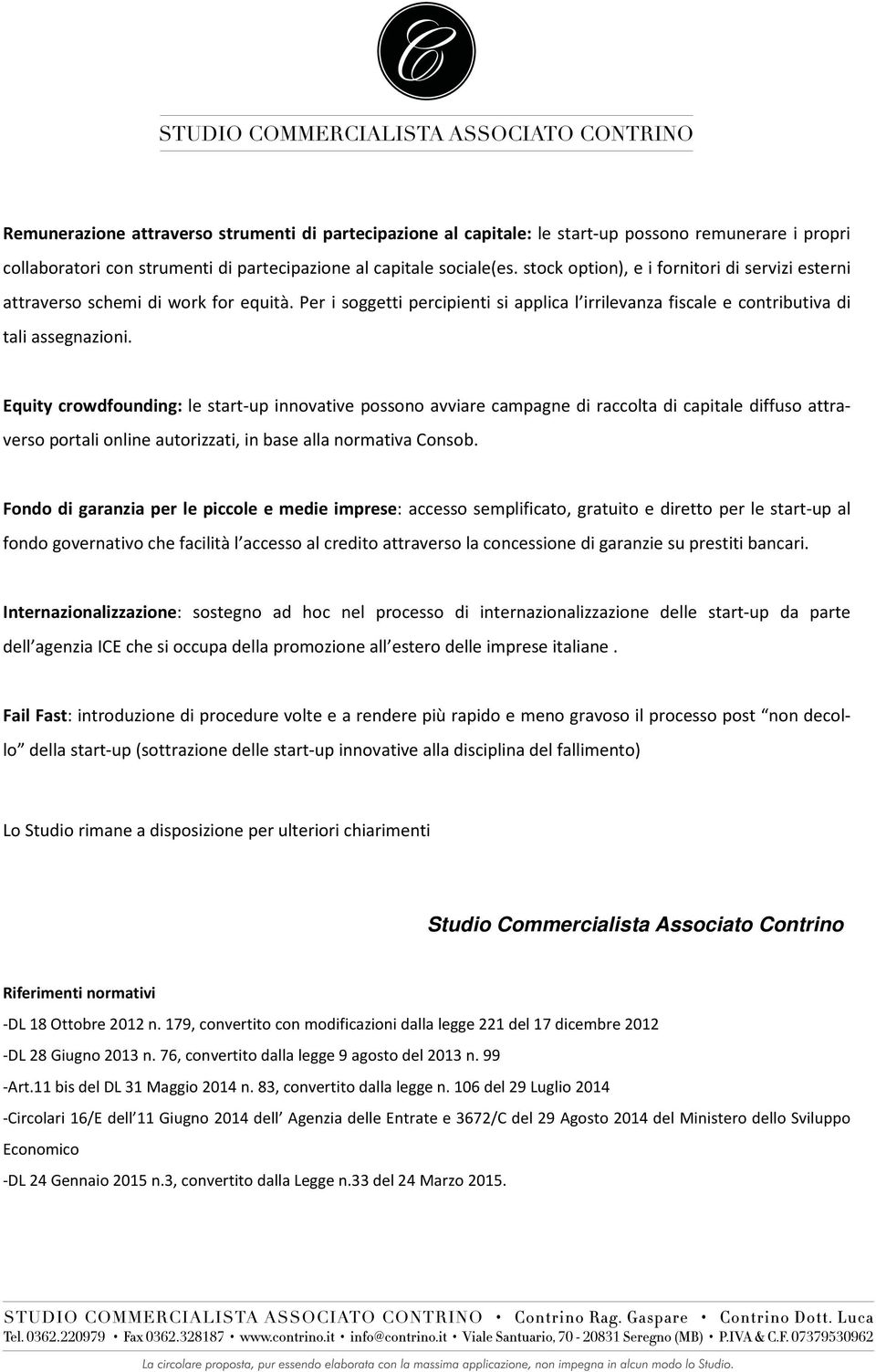 Equity crowdfounding: le start-up innovative possono avviare campagne di raccolta di capitale diffuso attraverso portali online autorizzati, in base alla normativa Consob.