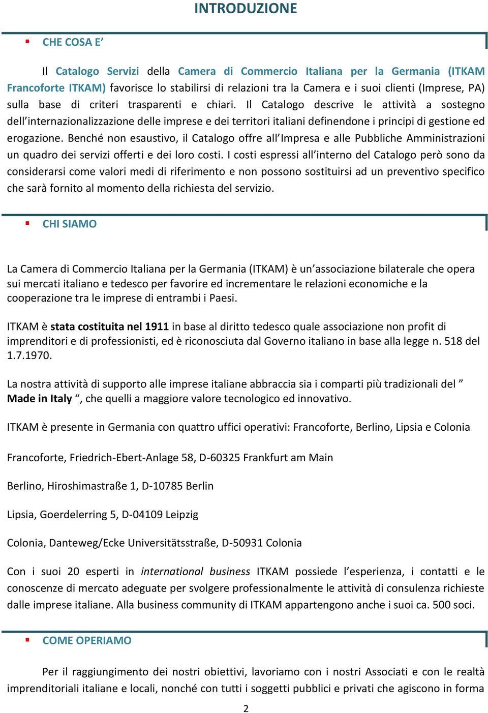 Benché non esaustivo, il Catalogo offre all Impresa e alle Pubbliche Amministrazioni un quadro dei servizi offerti e dei loro costi.