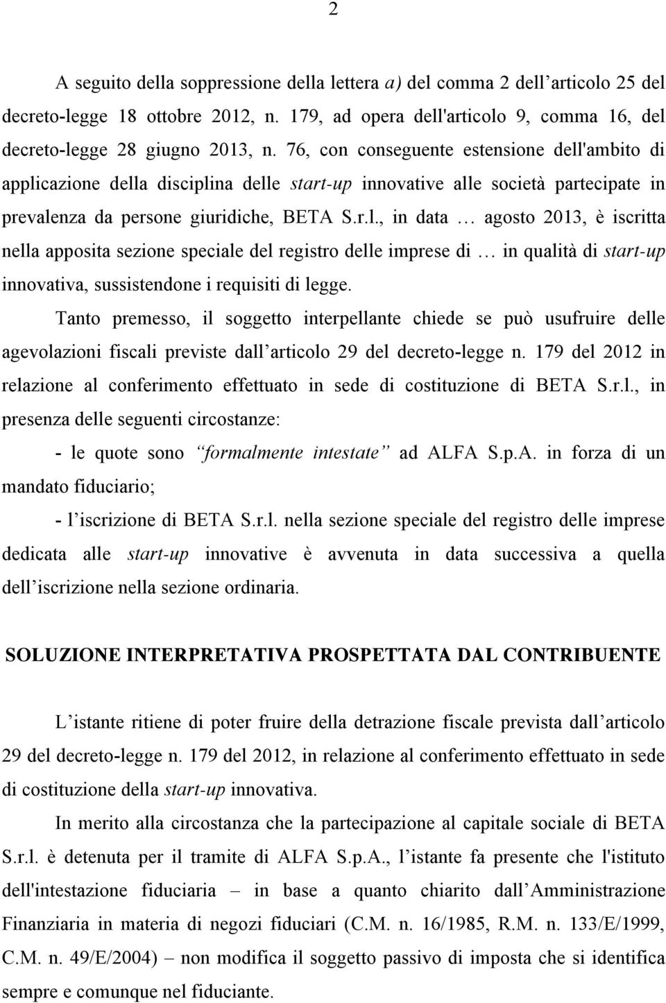 'ambito di applicazione della disciplina delle start-up innovative alle società partecipate in prevalenza da persone giuridiche, BETA S.r.l., in data agosto 2013, è iscritta nella apposita sezione speciale del registro delle imprese di in qualità di start-up innovativa, sussistendone i requisiti di legge.