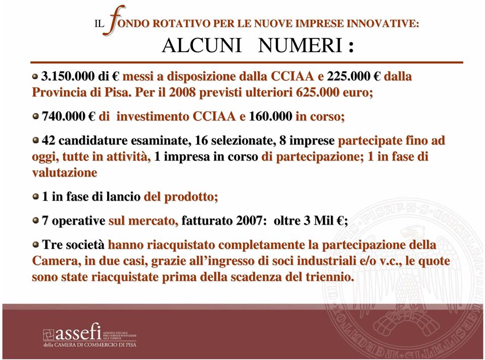 000 in corso; 42 candidature esaminate, 16 selezionate, 8 imprese partecipate fino ad oggi, tutte in attività, 1 impresa in corso di partecipazione; 1 in fase di valutazione