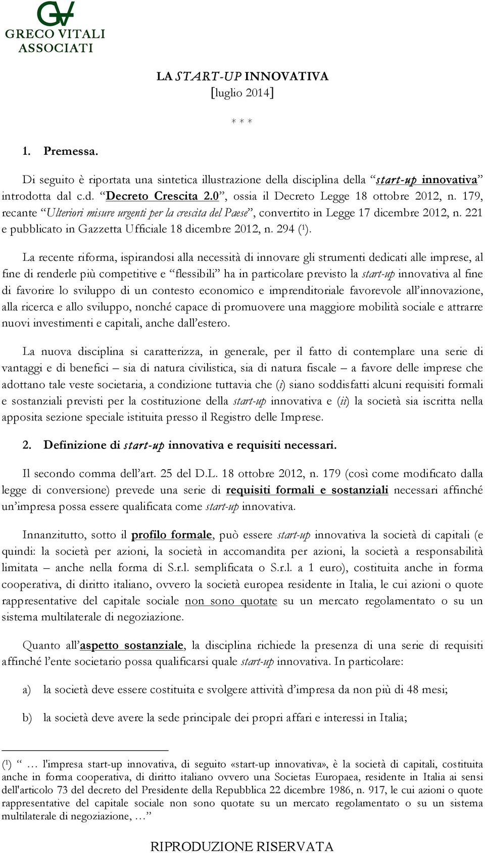 La recente riforma, ispirandosi alla necessità di innovare gli strumenti dedicati alle imprese, al fine di renderle più competitive e flessibili ha in particolare previsto la start-up innovativa al