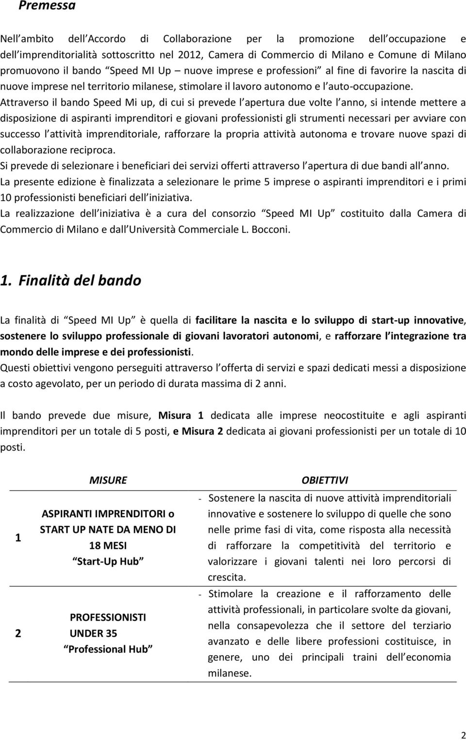 Attraverso il bando Speed Mi up, di cui si prevede l apertura due volte l anno, si intende mettere a disposizione di aspiranti imprenditori e giovani professionisti gli strumenti necessari per