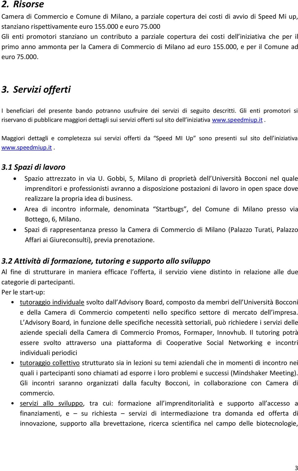 000, e per il Comune ad euro 75.000. 3. Servizi offerti I beneficiari del presente bando potranno usufruire dei servizi di seguito descritti.