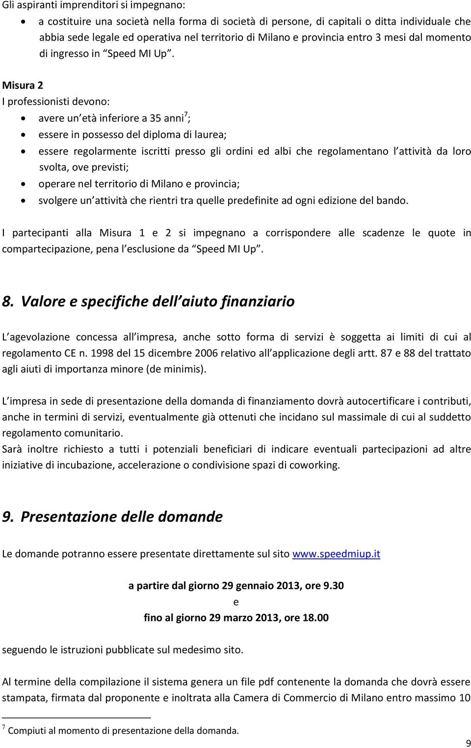 Misura 2 I professionisti devono: avere un età inferiore a 35 anni 7 ; essere in possesso del diploma di laurea; essere regolarmente iscritti presso gli ordini ed albi che regolamentano l attività da