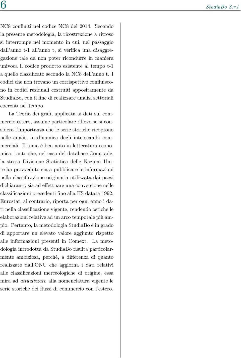 maniera univoca il codice prodotto esistente al tempo t-1 a quello classificato secondo la NC8 dell anno t.