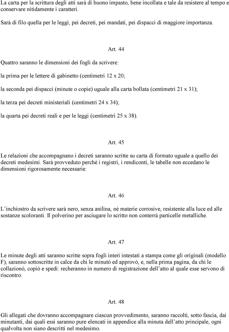 44 Quattro saranno le dimensioni dei fogli da scrivere: la prima per le lettere di gabinetto (centimetri 12 x 20; la seconda pei dispacci (minute o copie) uguale alla carta bollata (centimetri 21 x