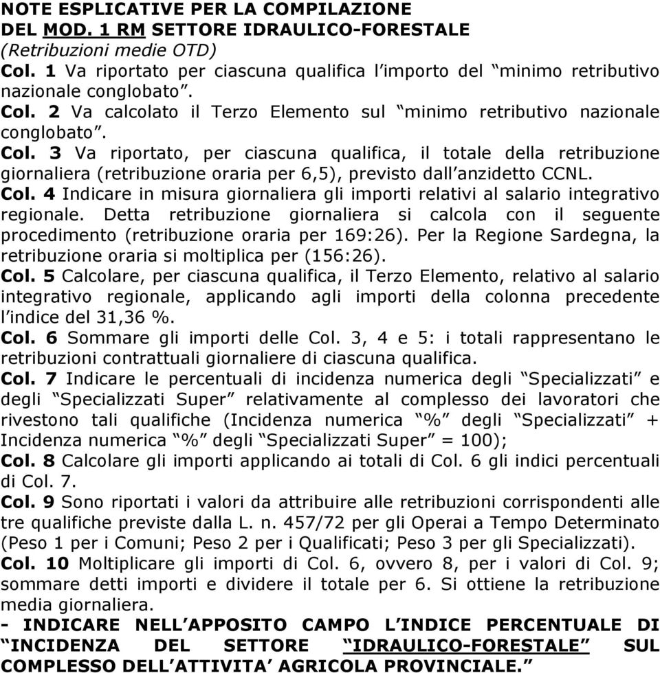 4 Indicare in misura giornaliera gli importi relativi al salario integrativo regionale. Detta retribuzione giornaliera si calcola con il seguente procedimento (retribuzione oraria per 169:26).