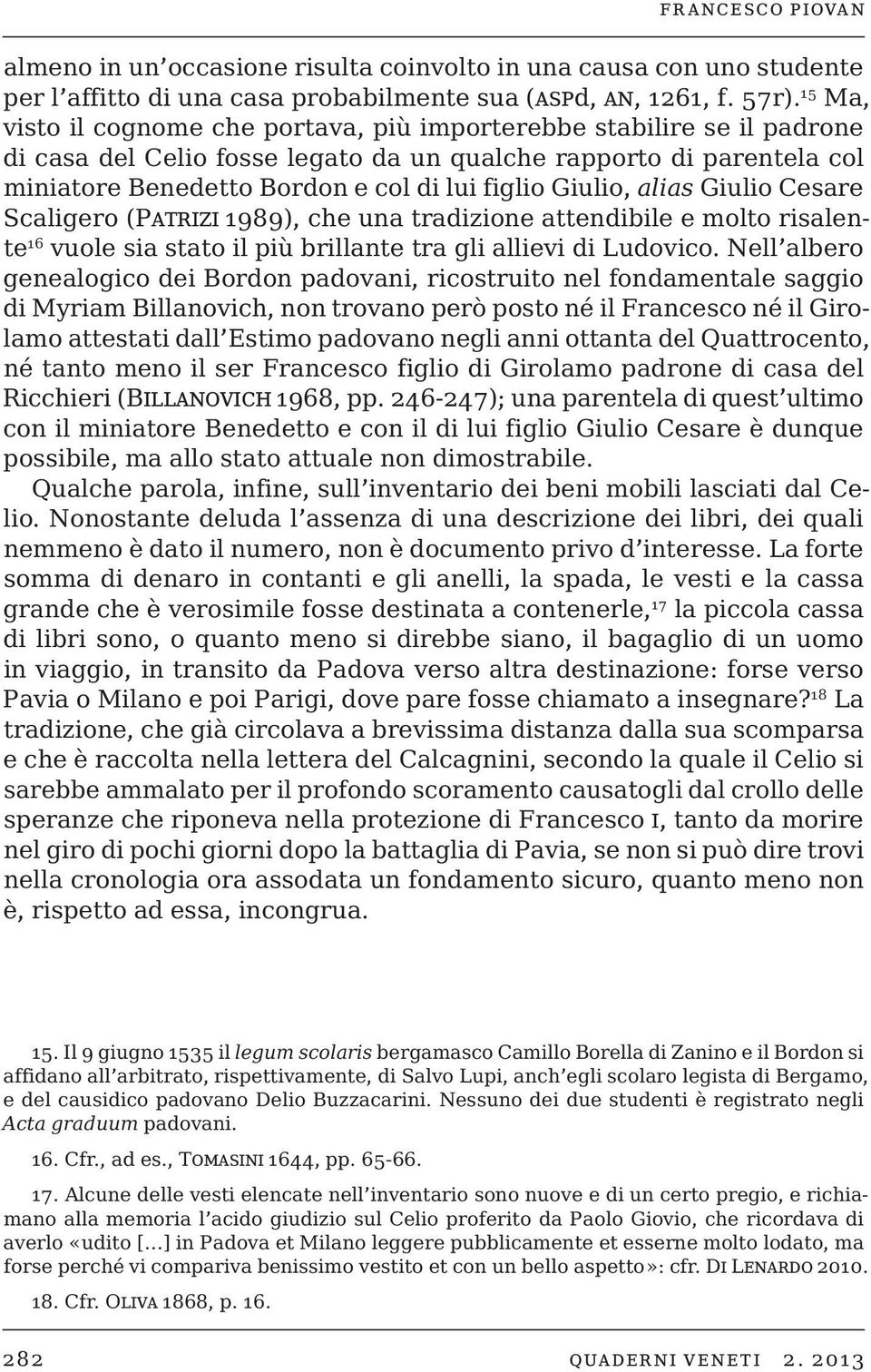 Giulio, alias Giulio Cesare Scaligero (Patrizi 1989), che una tradizione attendibile e molto risalente 16 vuole sia stato il più brillante tra gli allievi di Ludovico.