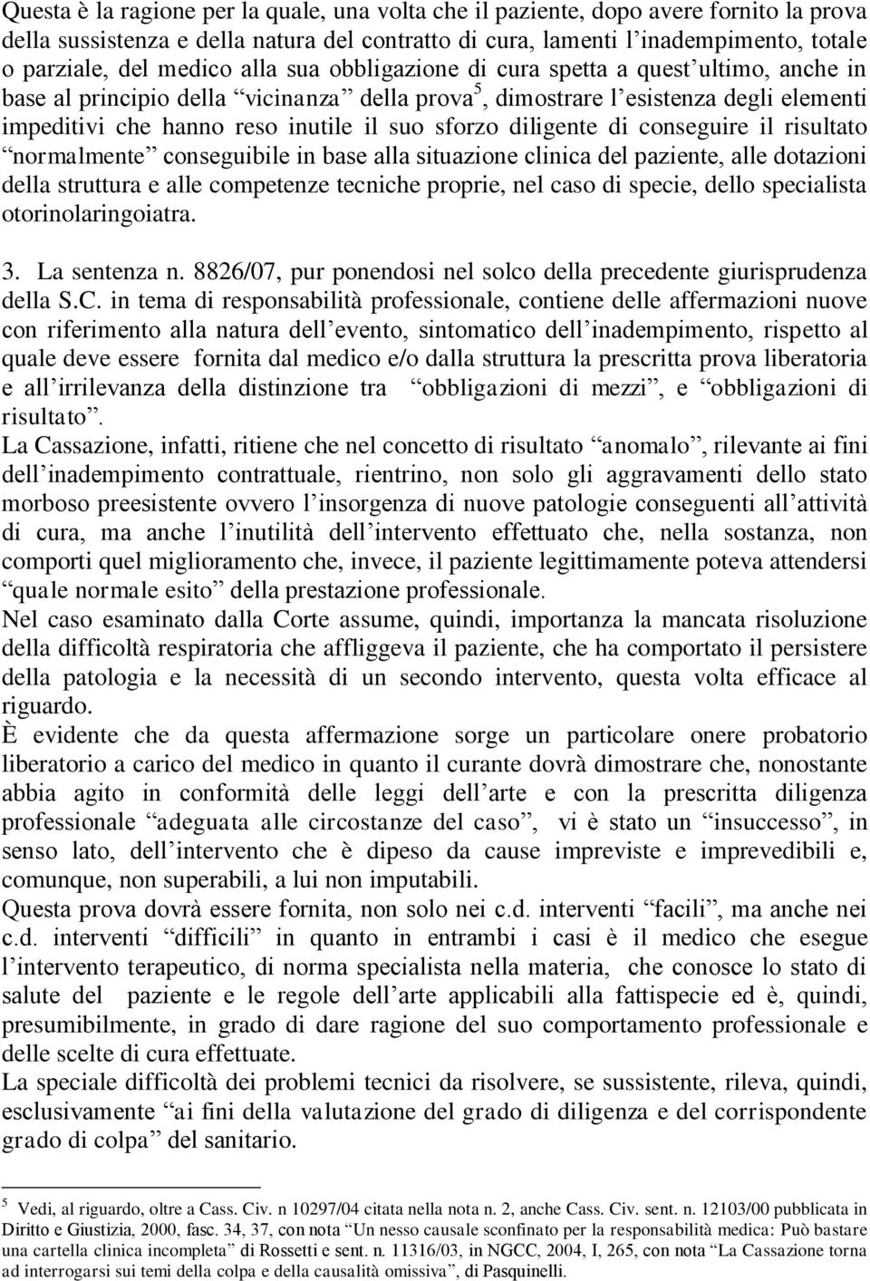 diligente di conseguire il risultato normalmente conseguibile in base alla situazione clinica del paziente, alle dotazioni della struttura e alle competenze tecniche proprie, nel caso di specie,