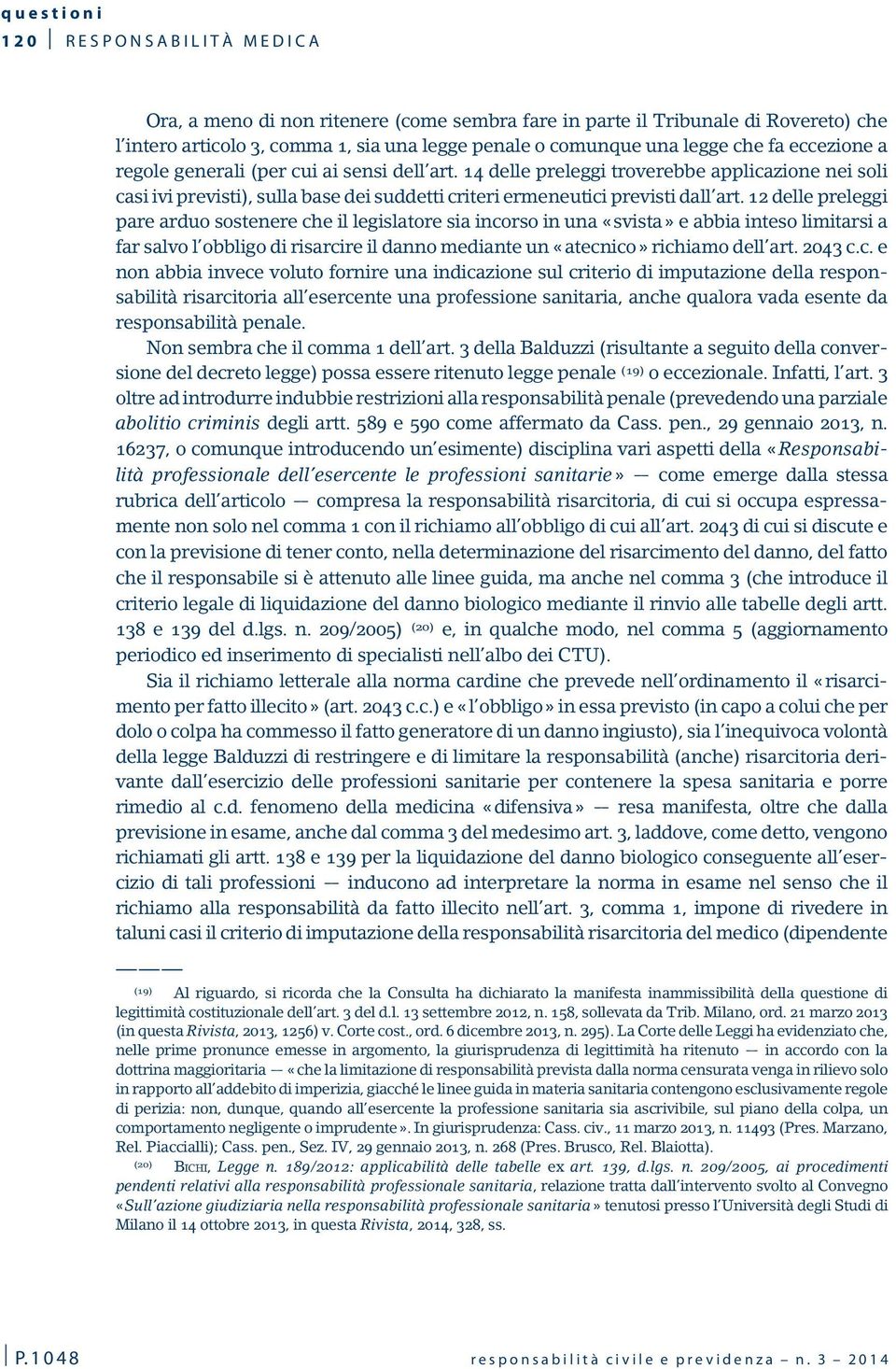 12 delle preleggi pare arduo sostenere che il legislatore sia incorso in una «svista» e abbia inteso limitarsi a far salvo l obbligo di risarcire il danno mediante un «atecnico» richiamo dell art.