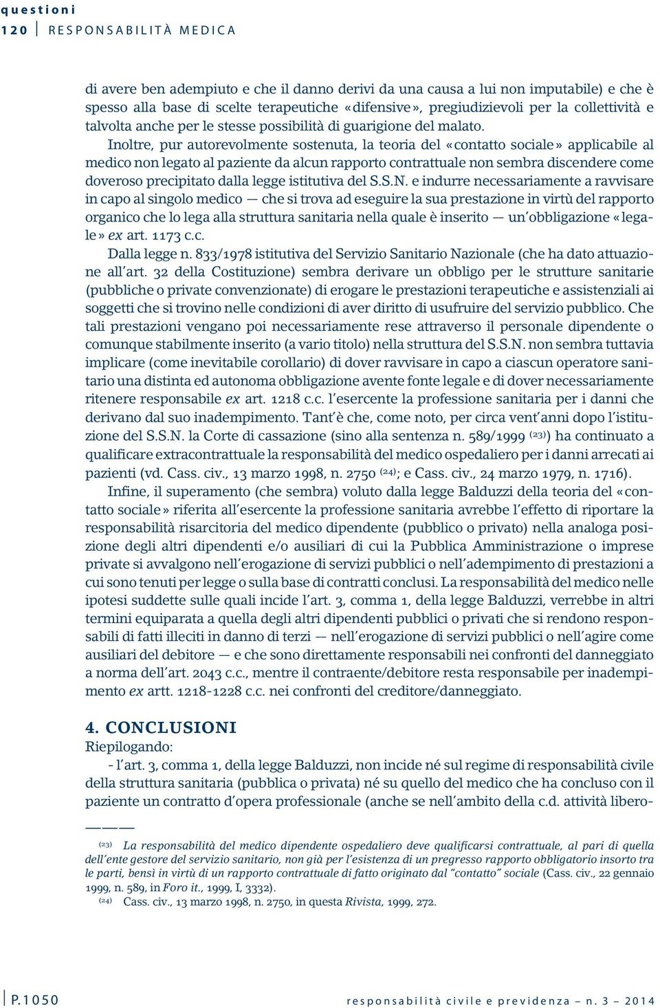 Inoltre, pur autorevolmente sostenuta, la teoria del «contatto sociale» applicabile al medico non legato al paziente da alcun rapporto contrattuale non sembra discendere come doveroso precipitato