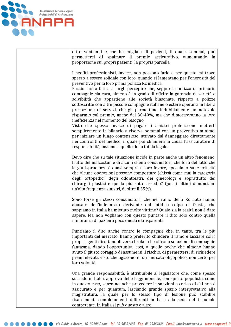 Faccio molta fatica a fargli percepire che, seppur la polizza di primarie compagnie sia cara, almeno è in grado di offrire la garanzia di serietà e solvibilità che appartiene alle società blasonate,