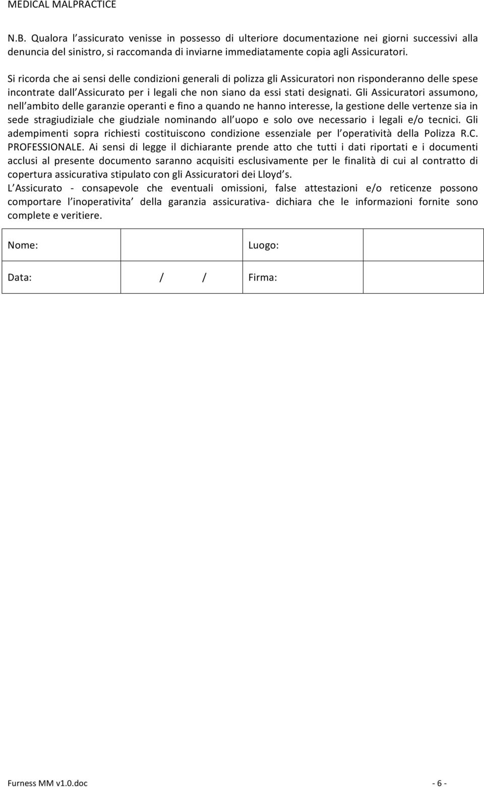 Gli Assicuratori assumono, nell ambito delle garanzie operanti e fino a quando ne hanno interesse, la gestione delle vertenze sia in sede stragiudiziale che giudziale nominando all uopo e solo ove