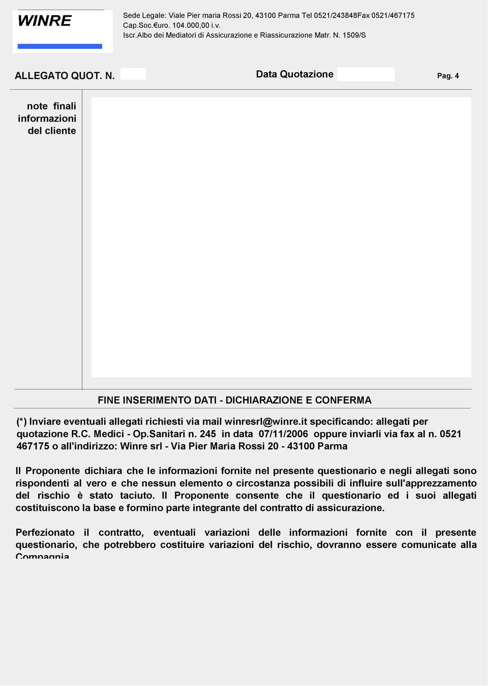 0521 467175 o all'indirizzo: Winre srl - Via Pier Maria Rossi 20-43100 Parma Il Proponente dichiara che le informazioni fornite nel presente questionario e negli allegati sono rispondenti al vero e