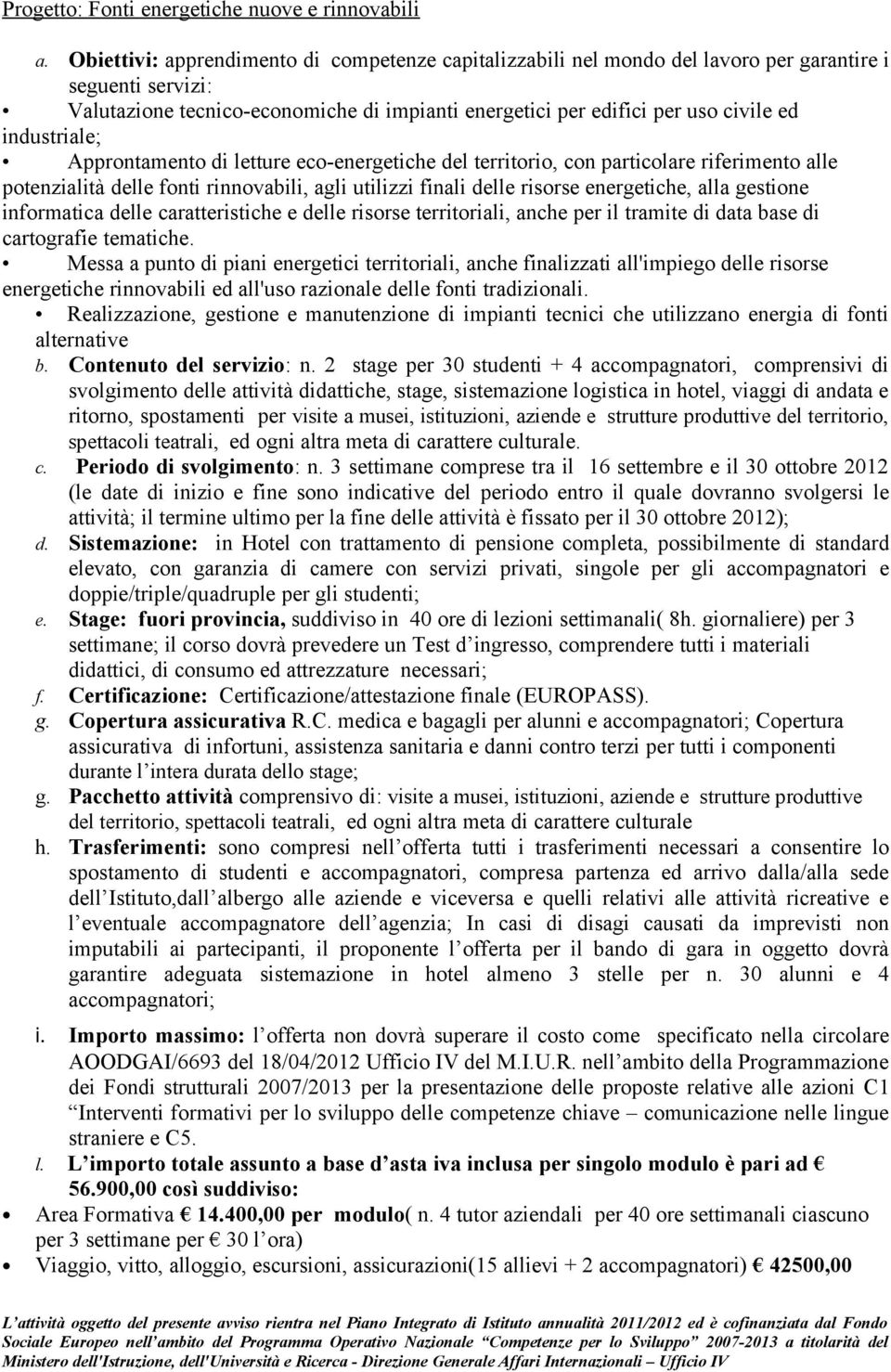 industriale; Approntamento di letture eco-energetiche del territorio, con particolare riferimento alle potenzialità delle fonti rinnovabili, agli utilizzi finali delle risorse energetiche, alla