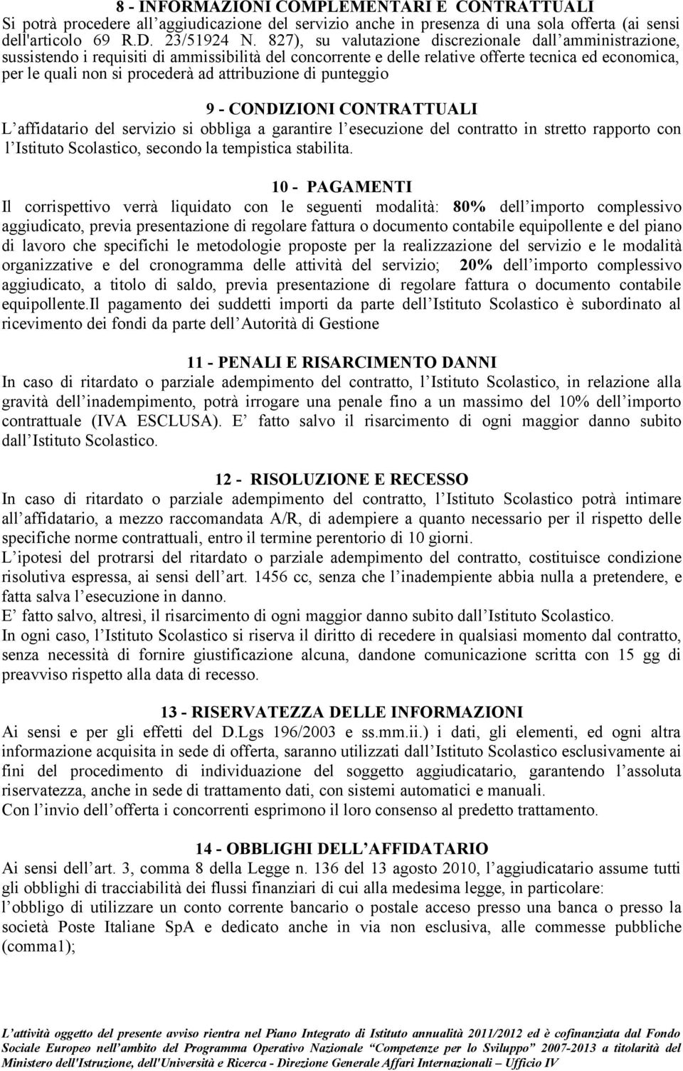 attribuzione di punteggio 9 - CONDIZIONI CONTRATTUALI L affidatario del servizio si obbliga a garantire l esecuzione del contratto in stretto rapporto con l Istituto Scolastico, secondo la tempistica