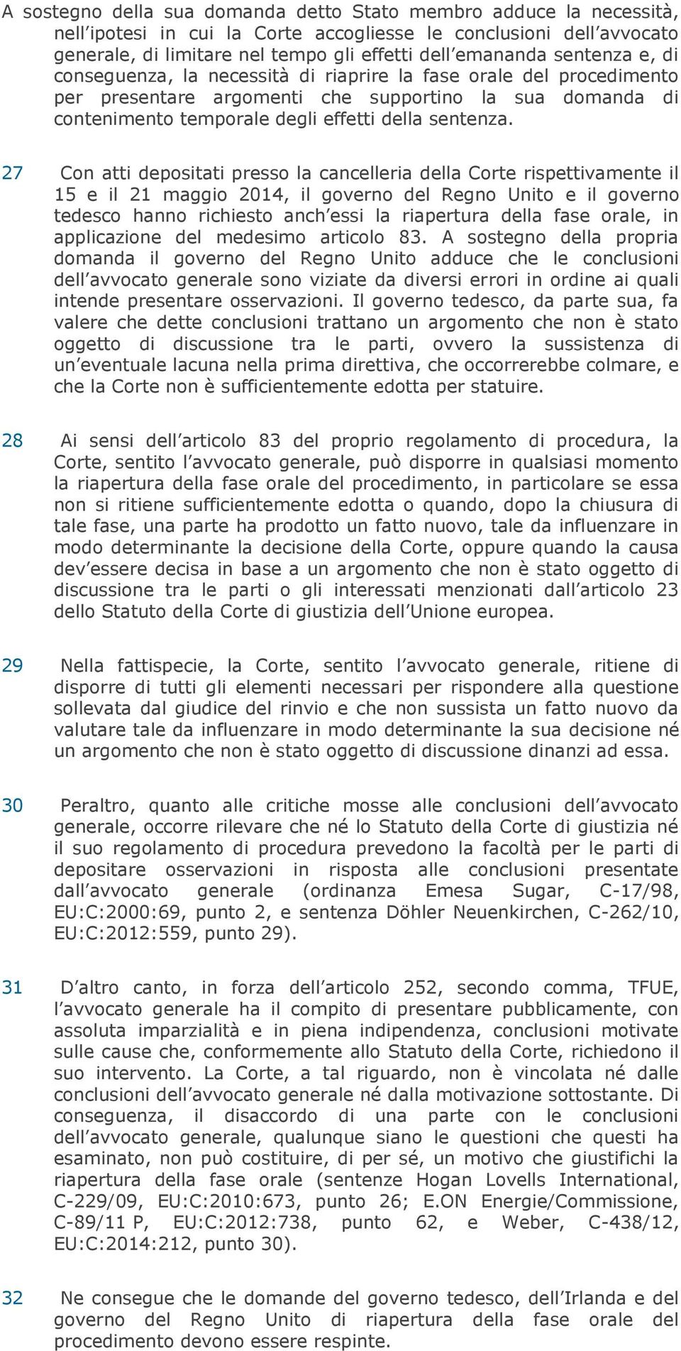 27 Con atti depositati presso la cancelleria della Corte rispettivamente il 15 e il 21 maggio 2014, il governo del Regno Unito e il governo tedesco hanno richiesto anch essi la riapertura della fase