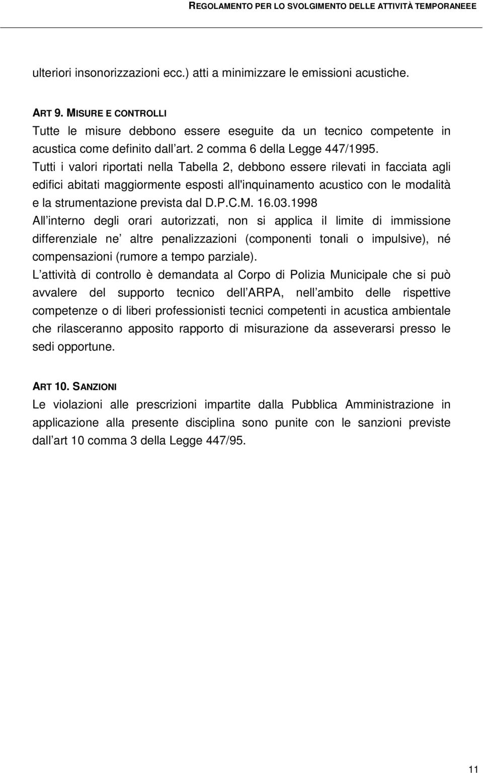 Tutti i valori riportati nella Tabella 2, debbono essere rilevati in facciata agli edifici abitati maggiormente esposti all'inquinamento acustico con le modalità e la strumentazione prevista dal D.P.