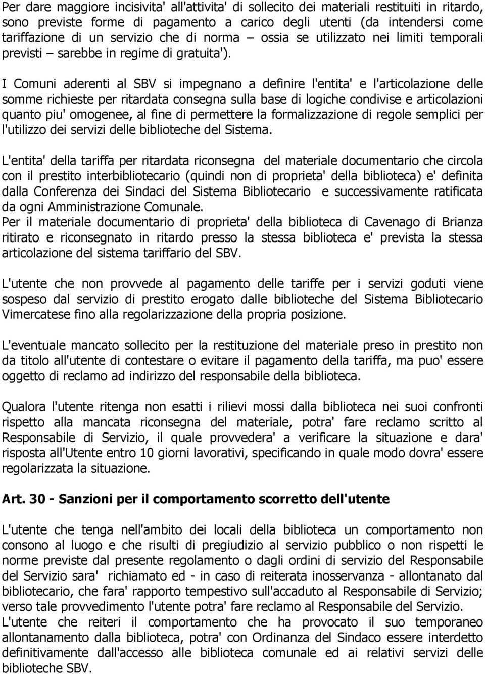 I Comuni aderenti al SBV si impegnano a definire l'entita' e l'articolazione delle somme richieste per ritardata consegna sulla base di logiche condivise e articolazioni quanto piu' omogenee, al fine