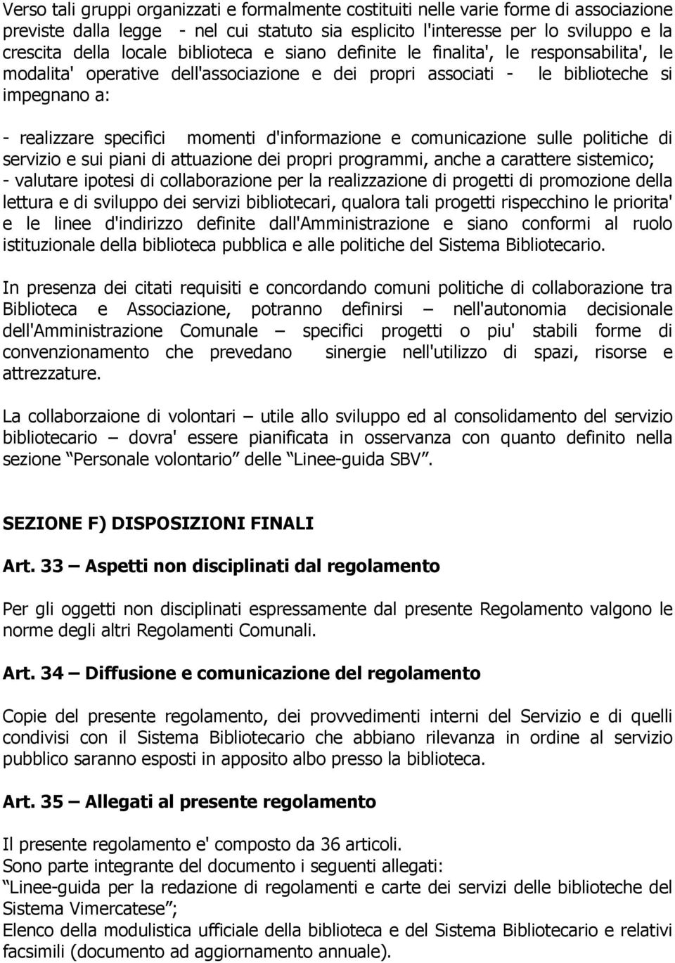 d'informazione e comunicazione sulle politiche di servizio e sui piani di attuazione dei propri programmi, anche a carattere sistemico; - valutare ipotesi di collaborazione per la realizzazione di