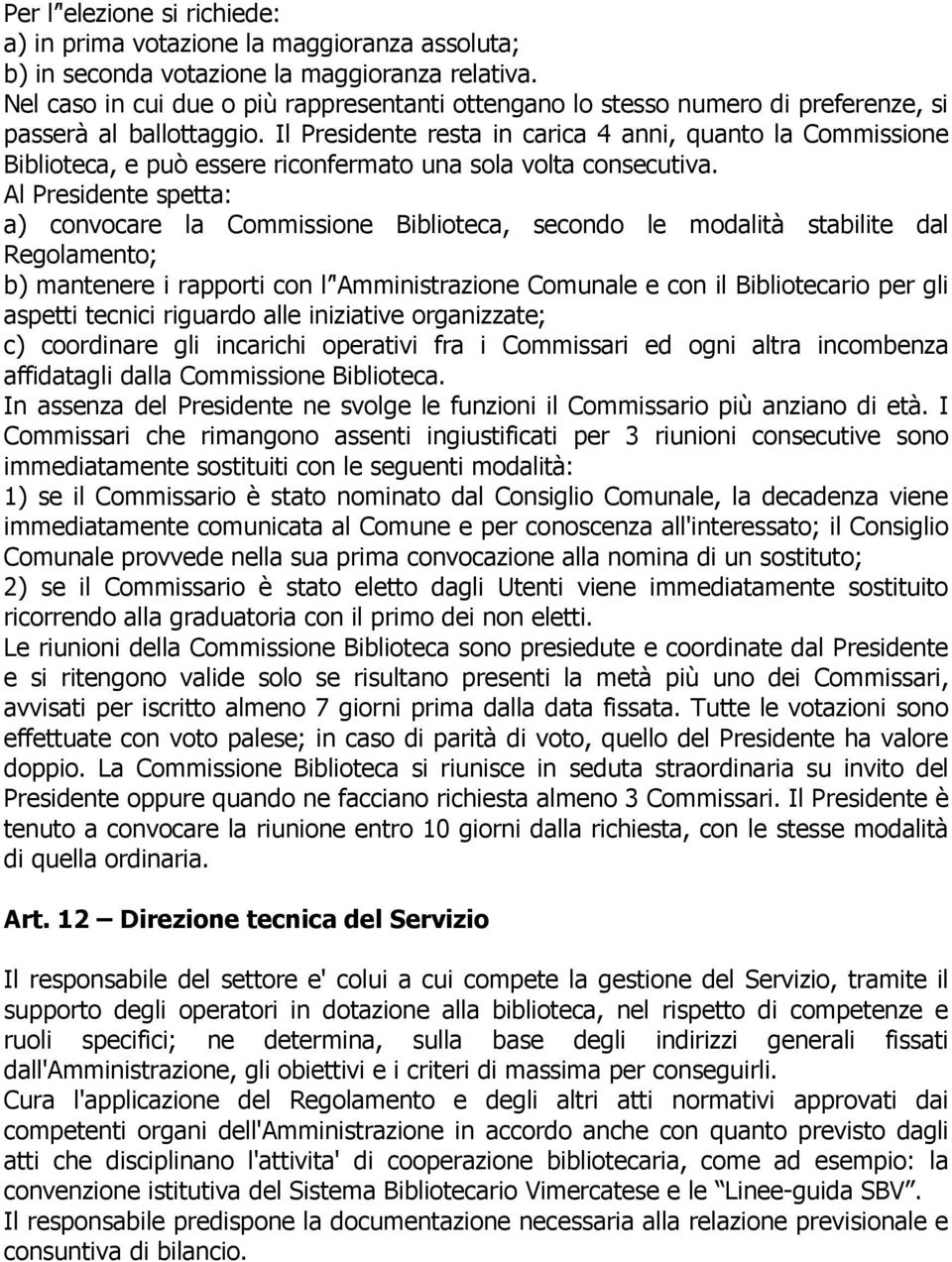 Il Presidente resta in carica 4 anni, quanto la Commissione Biblioteca, e può essere riconfermato una sola volta consecutiva.