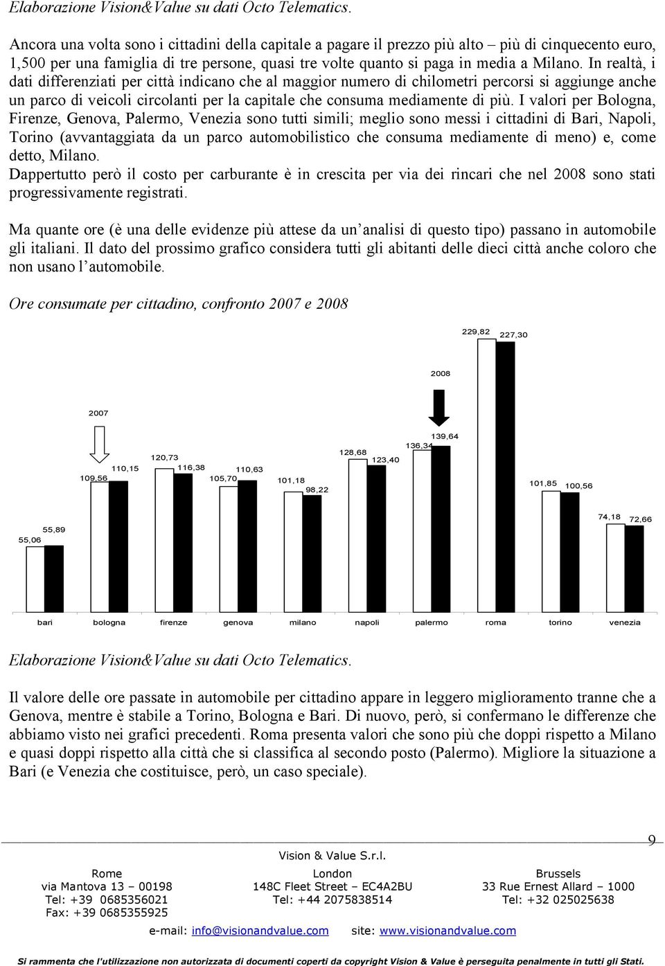 In realtà, i dati differenziati per città indicano che al maggior numero di chilometri percorsi si aggiunge anche un parco di veicoli circolanti per la capitale che consuma mediamente di più.