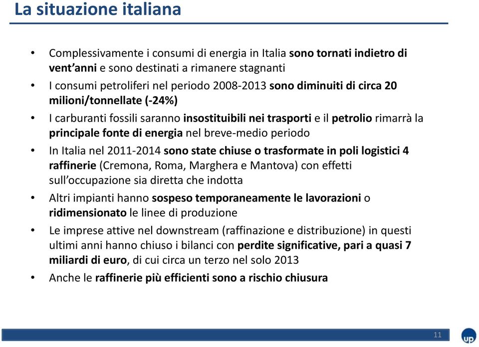 2011 2014 sono state chiuse o trasformate in poli logistici 4 raffinerie (Cremona, Roma, Marghera e Mantova) con effetti sull occupazione sia diretta che indotta Altri impianti hanno sospeso