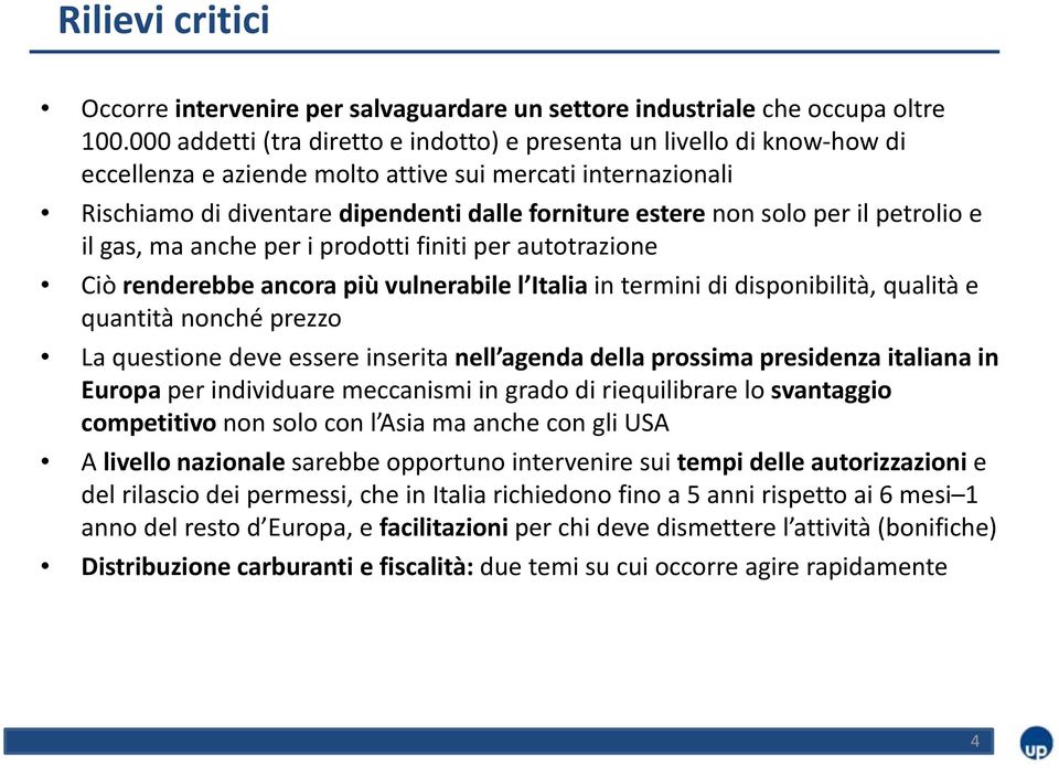 per il petrolio e il gas, ma anche per i prodotti finiti per autotrazione Ciò renderebbe ancora più vulnerabile l Italia in termini di disponibilità, qualità e quantità nonché prezzo La questione