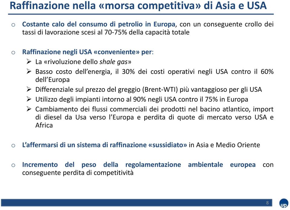 greggio (Brent WTI) più vantaggioso per gli USA Utilizzo degli impianti intorno al 90% negli USA contro il 75% in Europa Cambiamento dei flussi commerciali dei prodotti nel bacino atlantico, import