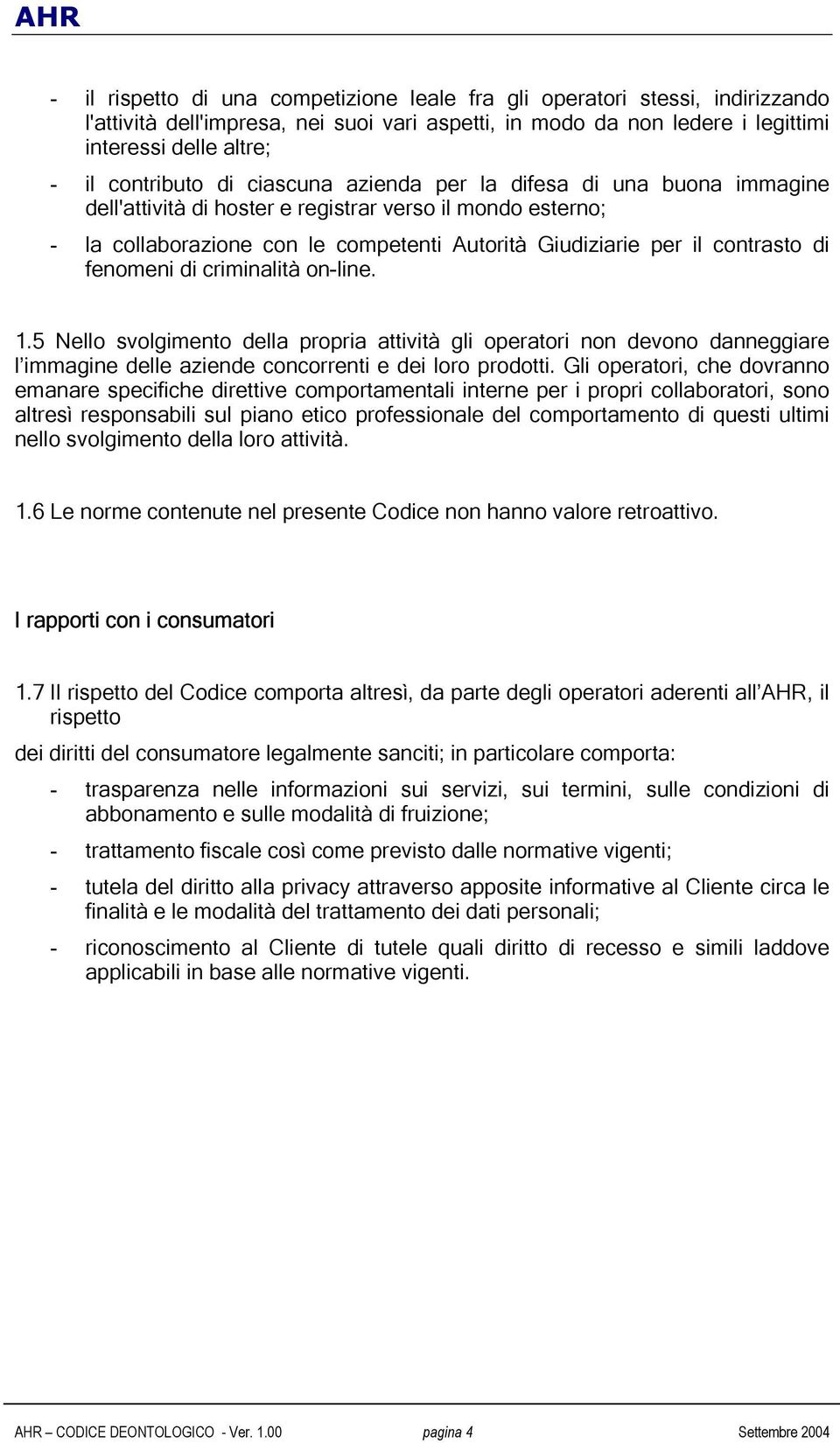 fenomeni di criminalità on-line. 1.5 Nello svolgimento della propria attività gli operatori non devono danneggiare l immagine delle aziende concorrenti e dei loro prodotti.