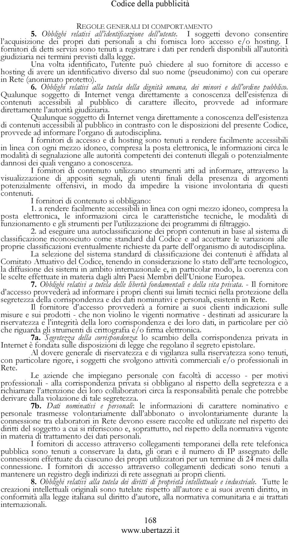 Una volta identificato, l utente può chiedere al suo fornitore di accesso e hosting di avere un identificativo diverso dal suo nome (pseudonimo) con cui operare in Rete (anonimato protetto). 6.