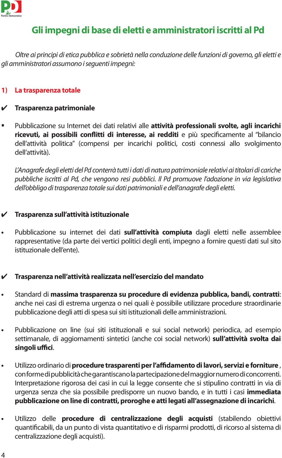 interesse, ai redditi e più specificamente al bilancio dell attività politica (compensi per incarichi politici, costi connessi allo svolgimento dell attività).