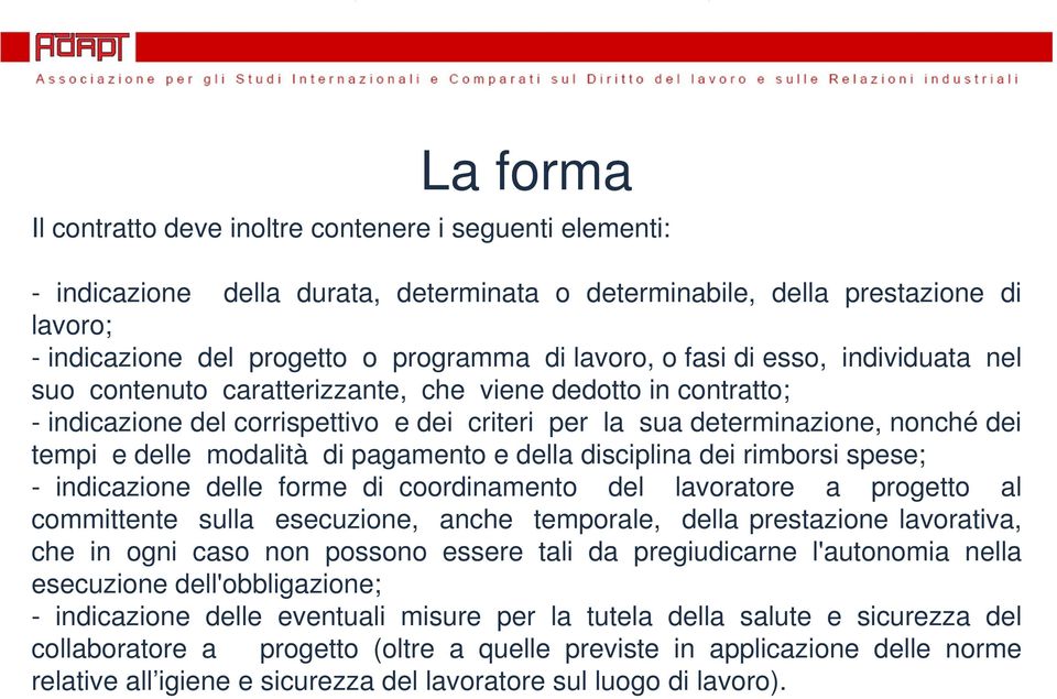 delle modalità di pagamento e della disciplina dei rimborsi spese; - indicazione delle forme di coordinamento del lavoratore a progetto al committente sulla esecuzione, anche temporale, della