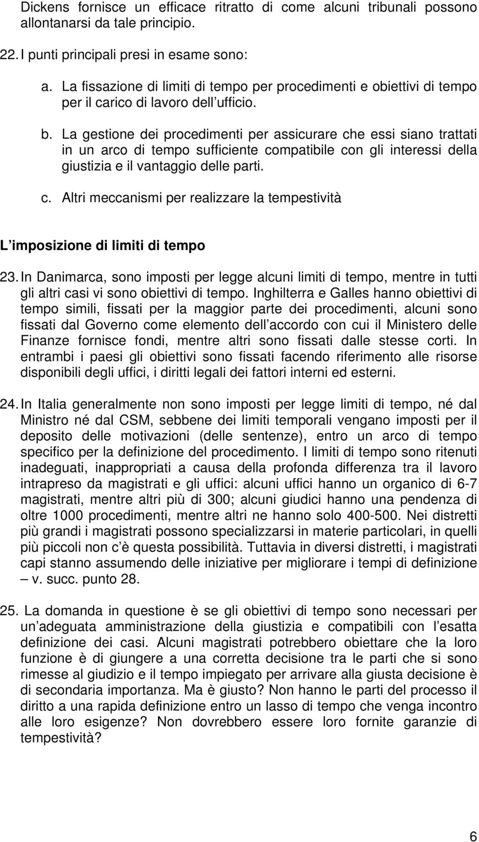 La gestione dei procedimenti per assicurare che essi siano trattati in un arco di tempo sufficiente compatibile con gli interessi della giustizia e il vantaggio delle parti. c. Altri meccanismi per realizzare la tempestività L imposizione di limiti di tempo 23.