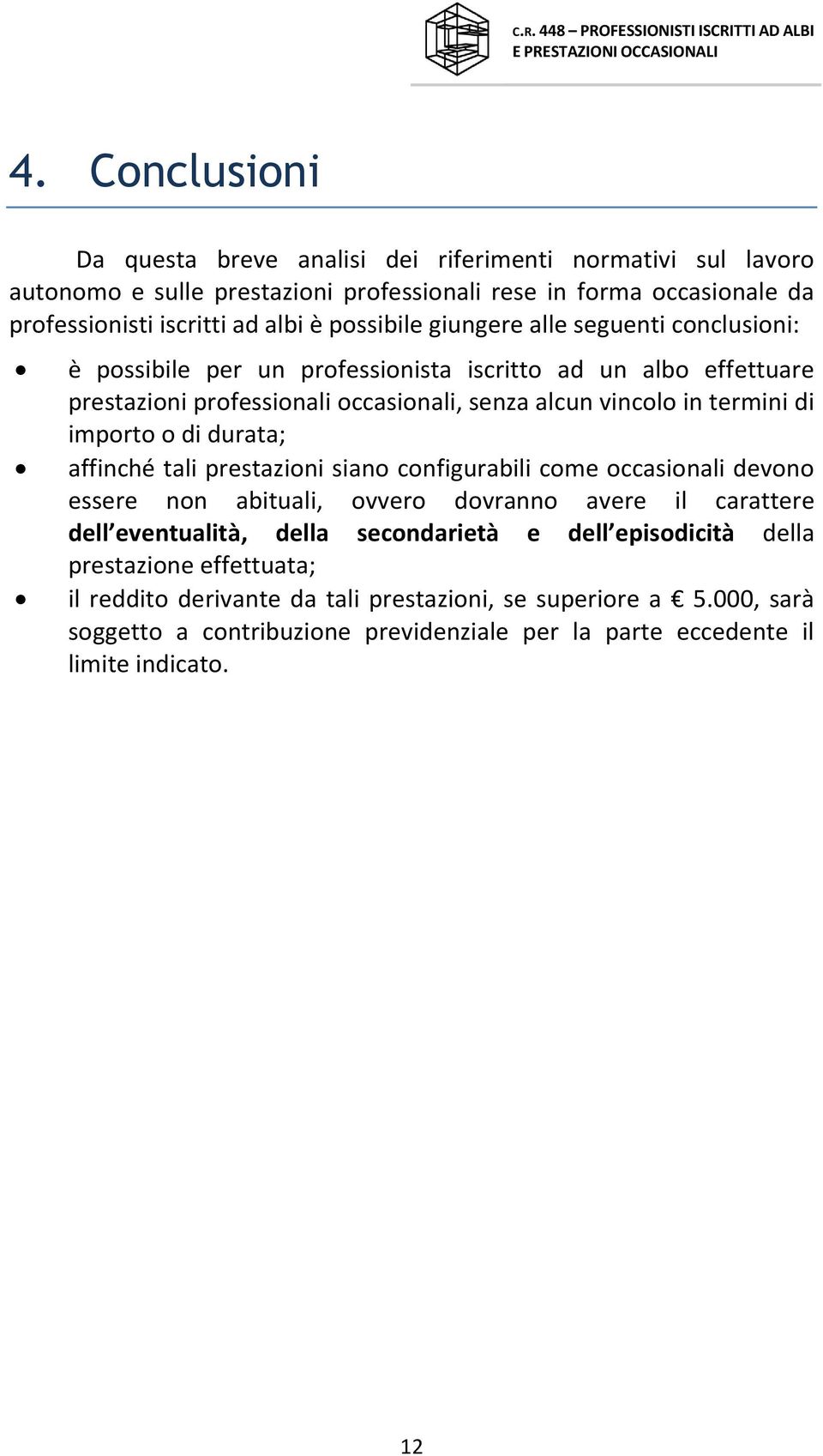 importo o di durata; affinché tali prestazioni siano configurabili come occasionali devono essere non abituali, ovvero dovranno avere il carattere dell eventualità, della secondarietà e