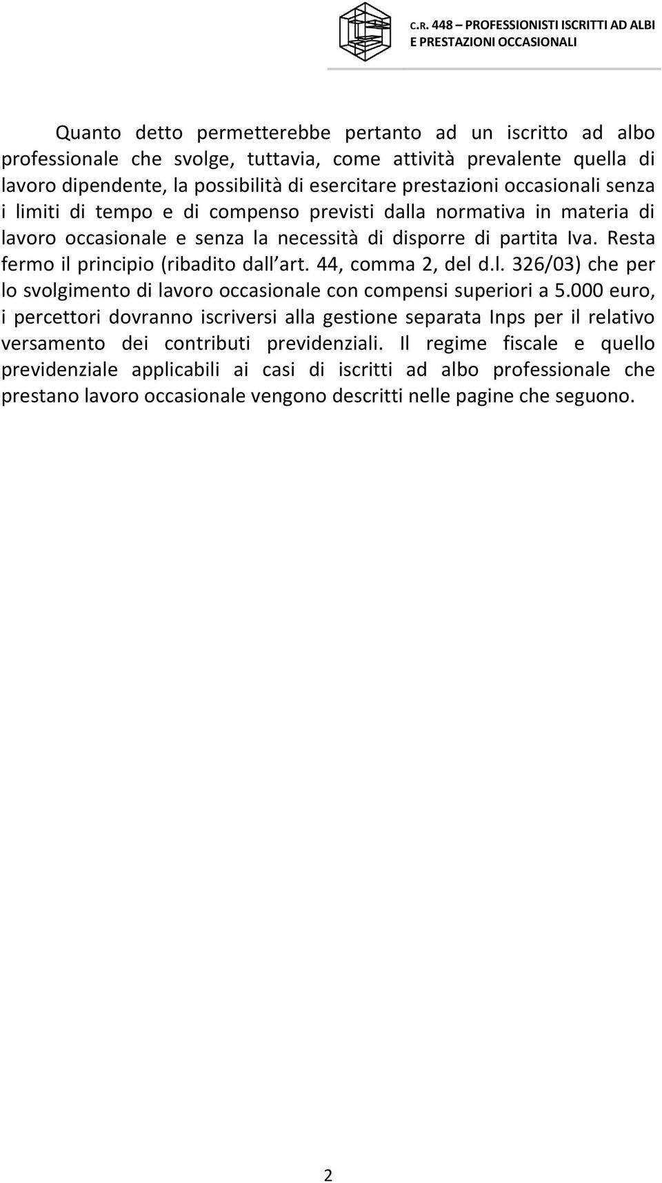 Resta fermo il principio (ribadito dall art. 44, comma 2, del d.l. 326/03) che per lo svolgimento di lavoro occasionale con compensi superiori a 5.