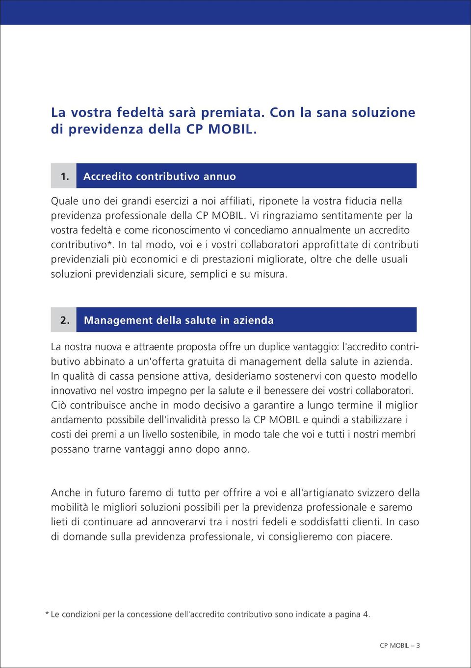 Vi ringraziamo sentitamente per la vostra fedeltà e come riconoscimento vi concediamo annualmente un accredito contributivo*.