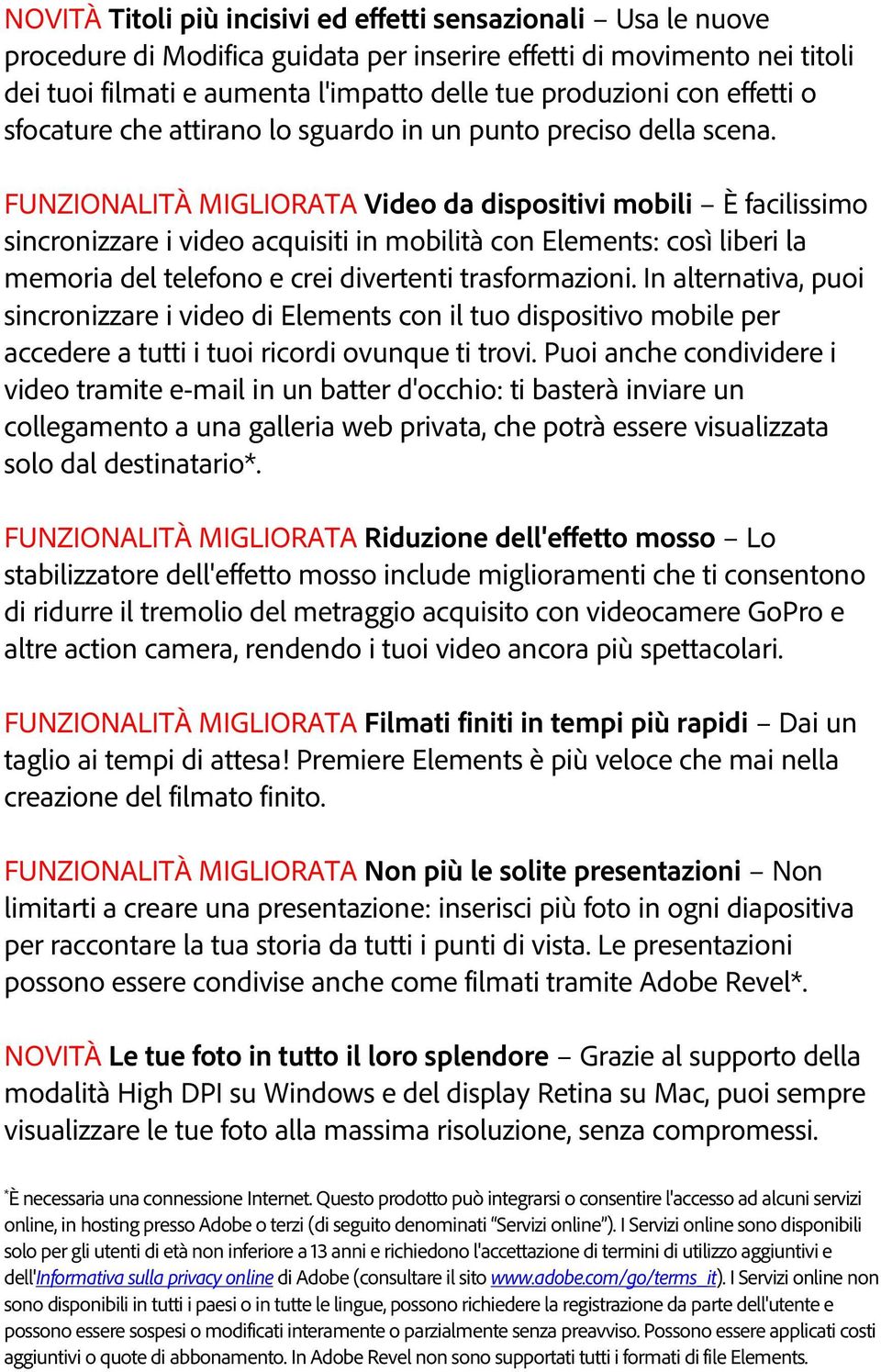 FUNZIONALITÀ MIGLIORATA Video da dispositivi mobili È facilissimo sincronizzare i video acquisiti in mobilità con Elements: così liberi la memoria del telefono e crei divertenti trasformazioni.